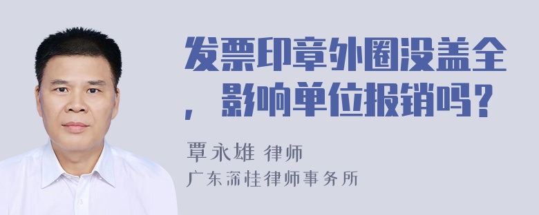 发票印章外圈没盖全，影响单位报销吗？