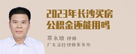 2023年长沙买房公积金还能用吗