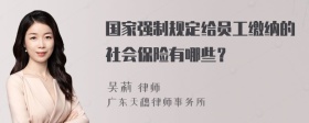 国家强制规定给员工缴纳的社会保险有哪些？