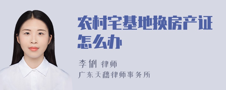 农村宅基地换房产证怎么办