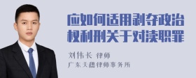 应如何适用剥夺政治权利刑关于对渎职罪