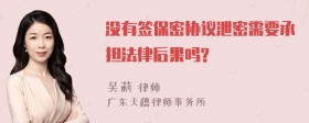 没有签保密协议泄密需要承担法律后果吗?