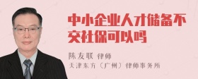 中小企业人才储备不交社保可以吗