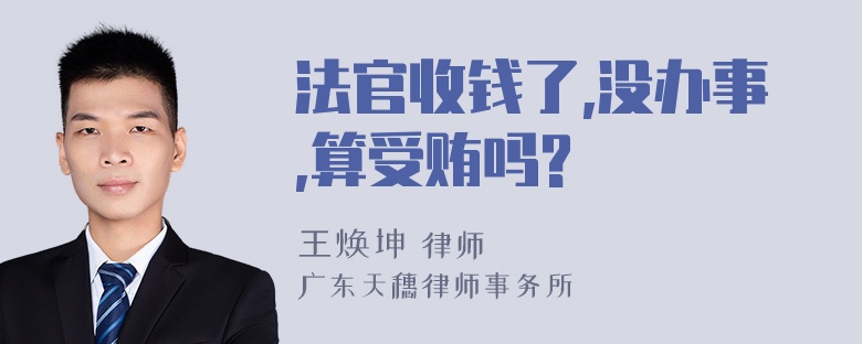 法官收钱了,没办事,算受贿吗?