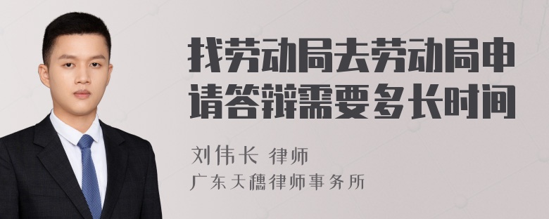 找劳动局去劳动局申请答辩需要多长时间