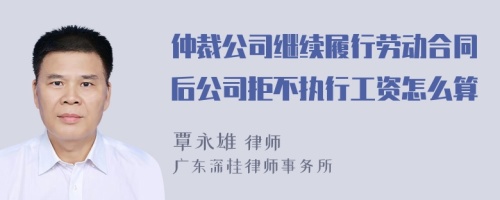 仲裁公司继续履行劳动合同后公司拒不执行工资怎么算