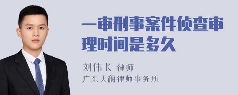 一审刑事案件侦查审理时间是多久