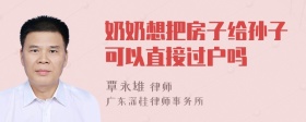 奶奶想把房子给孙子可以直接过户吗