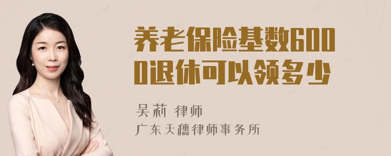 养老保险基数6000退休可以领多少