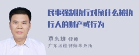 民事强制执行对象什么被执行人的财产或行为