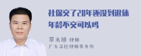 社保交了20年还没到退休年龄不交可以吗