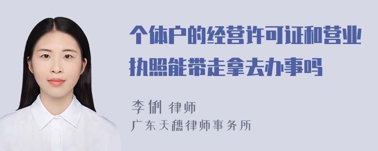 个体户的经营许可证和营业执照能带走拿去办事吗