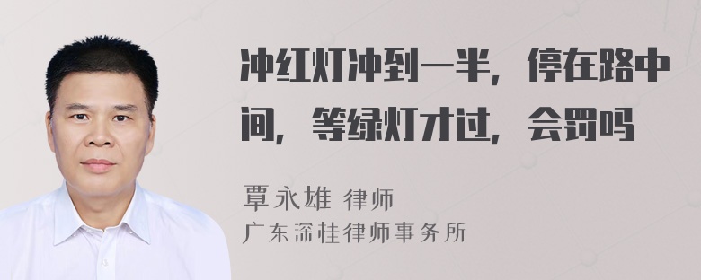 冲红灯冲到一半，停在路中间，等绿灯才过，会罚吗