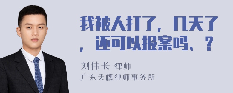 我被人打了，几天了，还可以报案吗、？