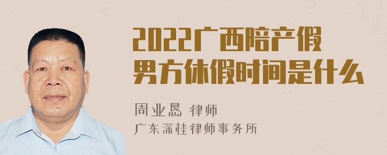 2022广西陪产假男方休假时间是什么