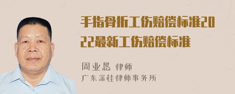 手指骨折工伤赔偿标准2022最新工伤赔偿标准