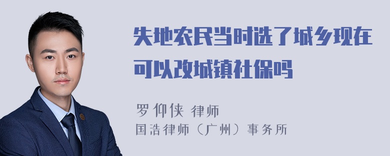 失地农民当时选了城乡现在可以改城镇社保吗