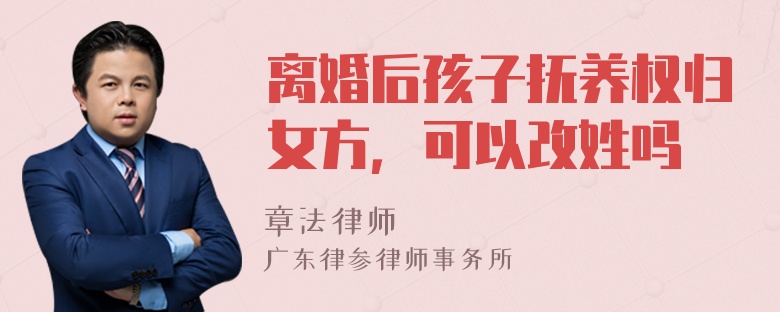 离婚后孩子抚养权归女方，可以改姓吗