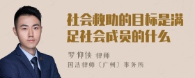 社会救助的目标是满足社会成员的什么