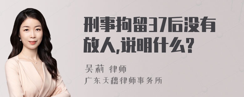 刑事拘留37后没有放人,说明什么?