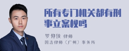 所有专门机关都有刑事立案权吗