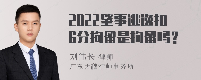 2022肇事逃逸扣6分拘留是拘留吗？