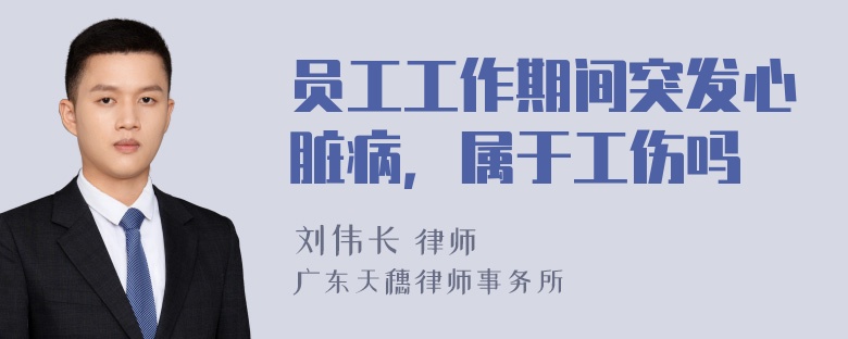 员工工作期间突发心脏病，属于工伤吗