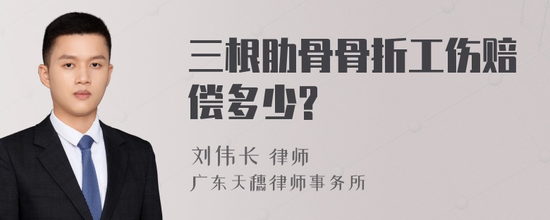 三根肋骨骨折工伤赔偿多少?