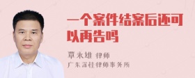 一个案件结案后还可以再告吗