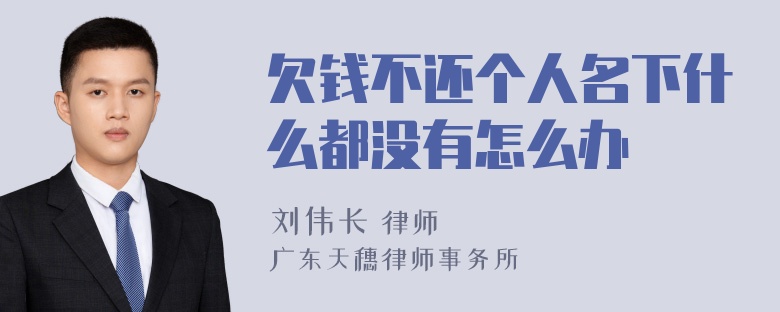 欠钱不还个人名下什么都没有怎么办