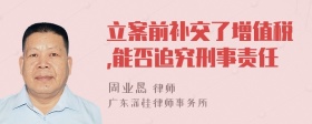 立案前补交了增值税,能否追究刑事责任