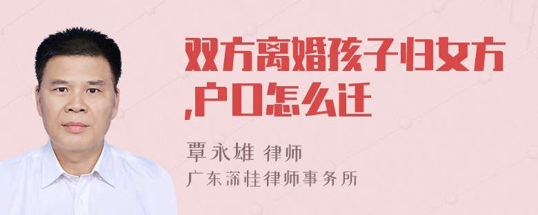 双方离婚孩子归女方,户口怎么迁