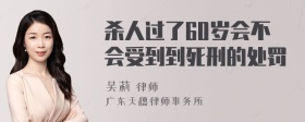 杀人过了60岁会不会受到到死刑的处罚