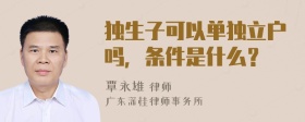 独生子可以单独立户吗，条件是什么？