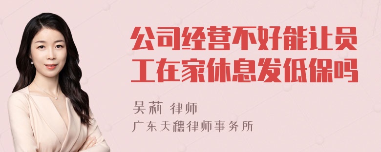 公司经营不好能让员工在家休息发低保吗