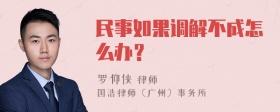 民事如果调解不成怎么办？