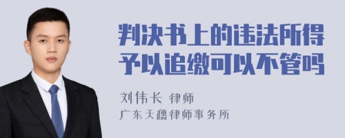 判决书上的违法所得予以追缴可以不管吗