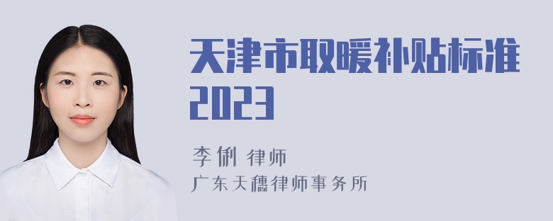 天津市取暖补贴标准2023