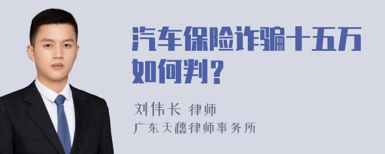 汽车保险诈骗十五万如何判？