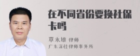 在不同省份要换社保卡吗