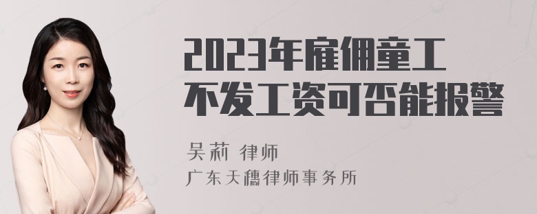 2023年雇佣童工不发工资可否能报警