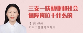 三支一扶就业和社会保障岗位干什么的