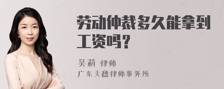 劳动仲裁多久能拿到工资吗？