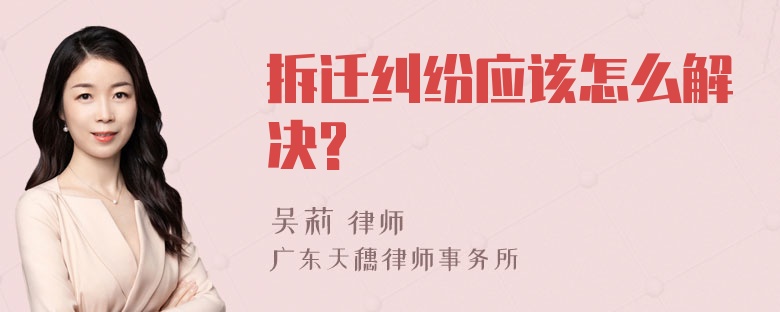 拆迁纠纷应该怎么解决?