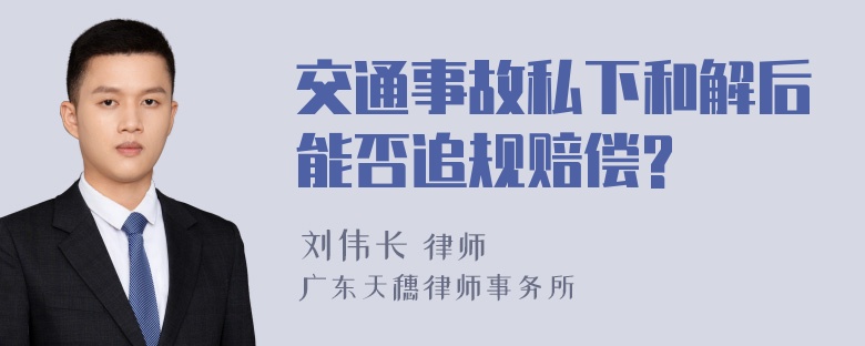 交通事故私下和解后能否追规赔偿?