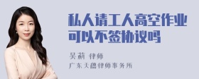 私人请工人高空作业可以不签协议吗