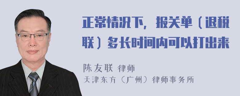 正常情况下，报关单（退税联）多长时间内可以打出来