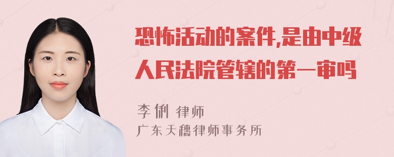 恐怖活动的案件,是由中级人民法院管辖的第一审吗