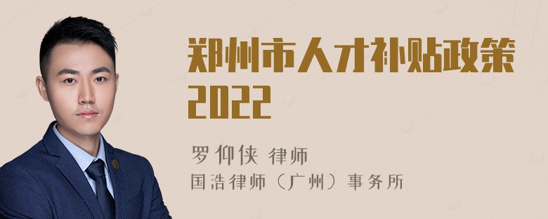 郑州市人才补贴政策2022