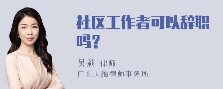 社区工作者可以辞职吗？